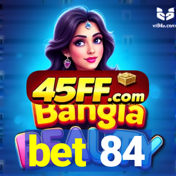 bet 84